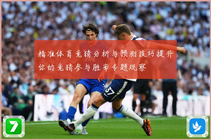 精准体育竞猜分析与预测技巧提升你的竞猜参与胜率专题观察