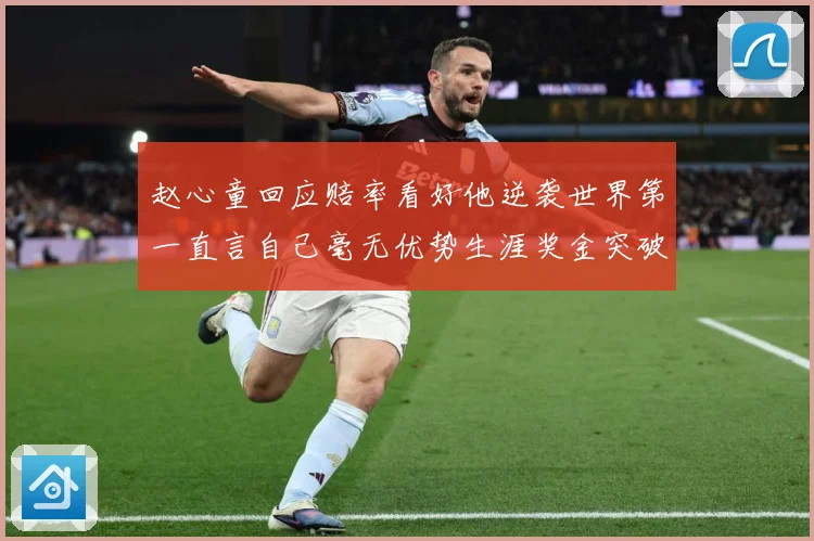 赵心童回应赔率看好他逆袭世界第一直言自己毫无优势生涯奖金突破成长观察