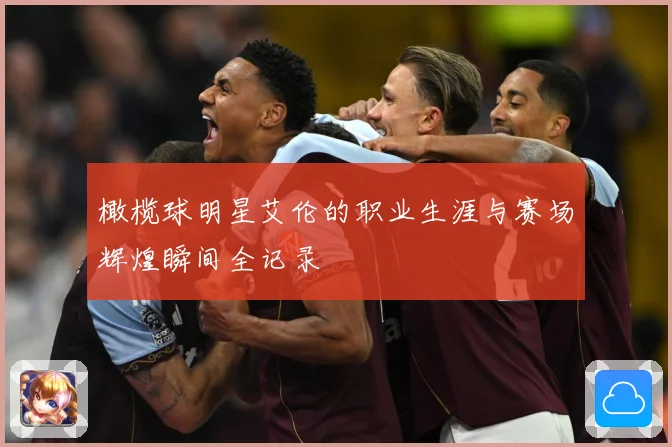 橄榄球明星艾伦的职业生涯与赛场辉煌瞬间全记录