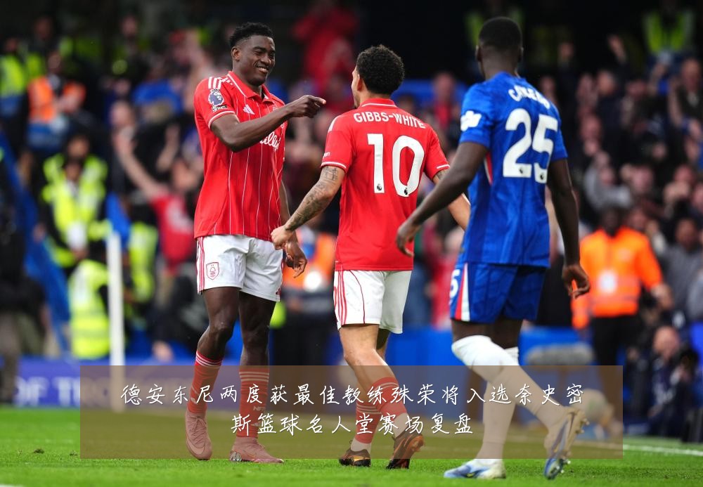 德安东尼两度获最佳教练殊荣将入选奈史密斯篮球名人堂赛场复盘