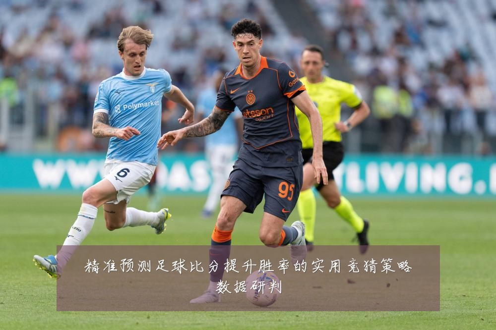 精准预测足球比分提升胜率的实用竞猜策略数据研判